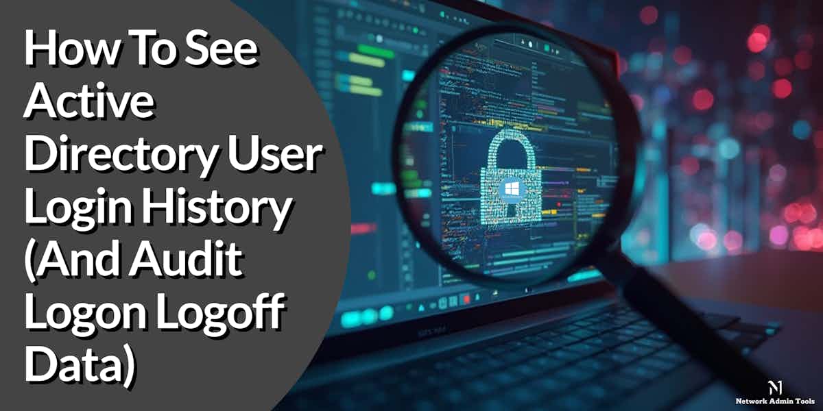 How To See Active Directory User Login History (And Audit Logon Logoff Data)