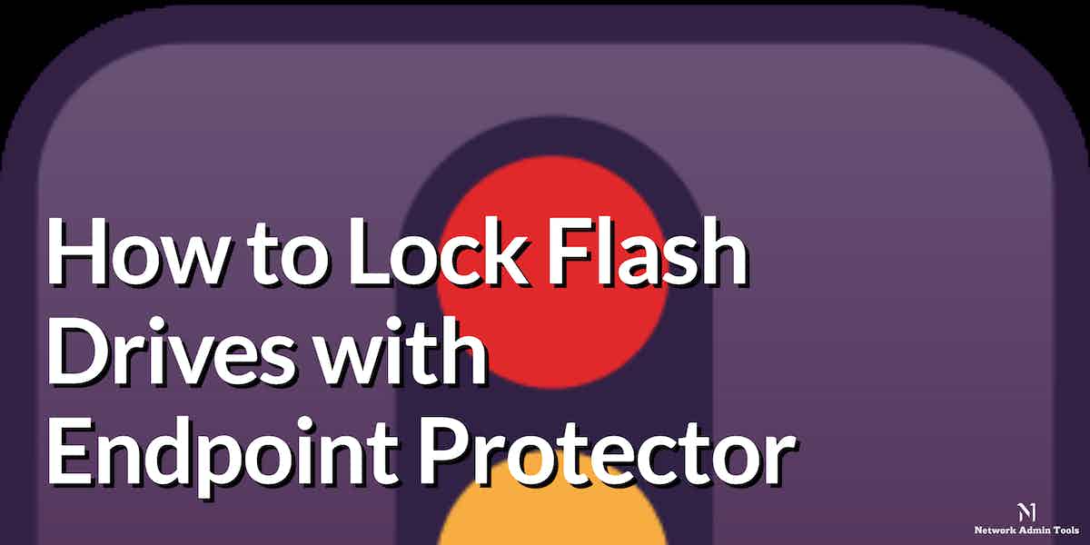 How to Lock Flash Drives with Endpoint Protector